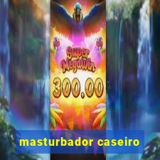 masturbador caseiro